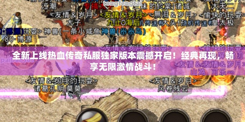 全新上线热血传奇私服独家版本震撼开启！经典再现，畅享无限激情战斗！