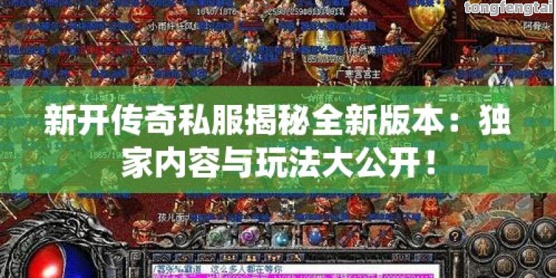 新开传奇私服揭秘全新版本：独家内容与玩法大公开！