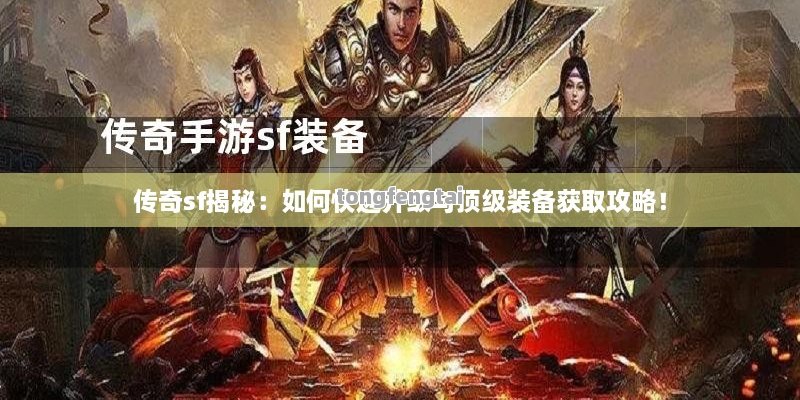 传奇sf揭秘：如何快速升级与顶级装备获取攻略！