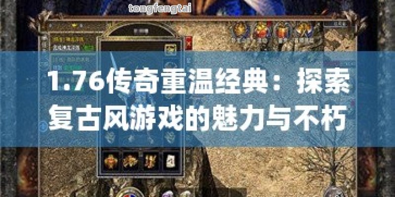 1.76传奇重温经典：探索复古风游戏的魅力与不朽传说