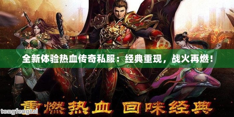 全新体验热血传奇私服：经典重现，战火再燃！