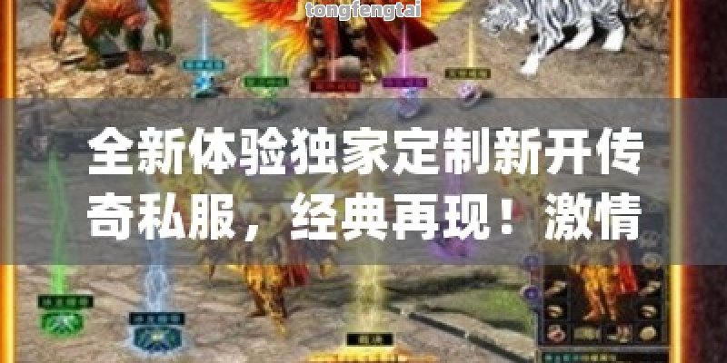 全新体验独家定制新开传奇私服，经典再现！激情战斗，兄弟再聚首！