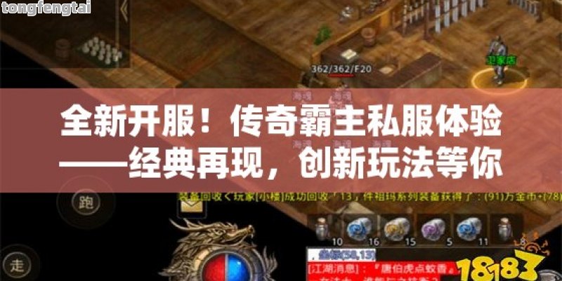 全新开服！传奇霸主私服体验——经典再现，创新玩法等你探索！