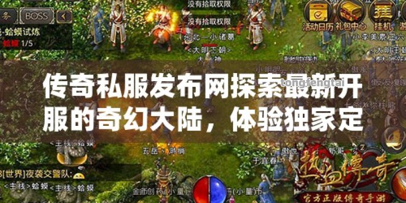 传奇私服发布网探索最新开服的奇幻大陆，体验独家定制版本！