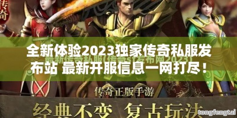 全新体验2023独家传奇私服发布站 最新开服信息一网打尽！